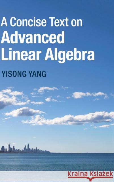 A Concise Text on Advanced Linear Algebra Yisong Yang 9781107087514 Cambridge University Press