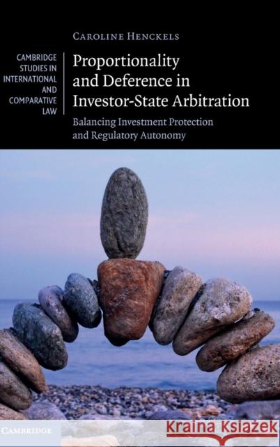 Proportionality and Deference in Investor-State Arbitration: Balancing Investment Protection and Regulatory Autonomy Henckels, Caroline 9781107087903