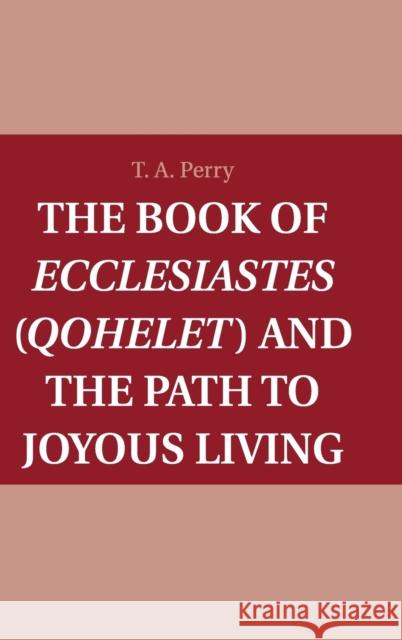 The Book of Ecclesiastes (Qohelet) and the Path to Joyous Living T A Perry 9781107088047 CAMBRIDGE UNIVERSITY PRESS