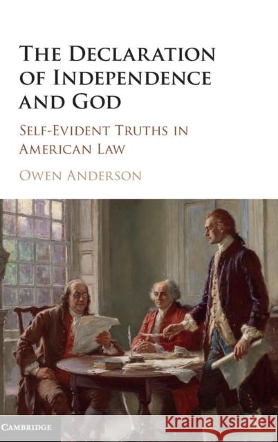 The Declaration of Independence and God: Self-Evident Truths in American Law Anderson, Owen 9781107088184 Cambridge University Press