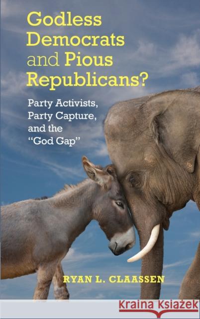 Godless Democrats and Pious Republicans?: Party Activists, Party Capture, and the 'God Gap' Claassen, Ryan L. 9781107088443 Cambridge University Press