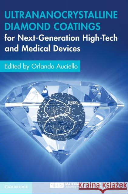 Ultrananocrystalline Diamond Coatings for Next-Generation High-Tech and Medical Devices Orlando Auciello (University of Texas, Dallas) 9781107088733