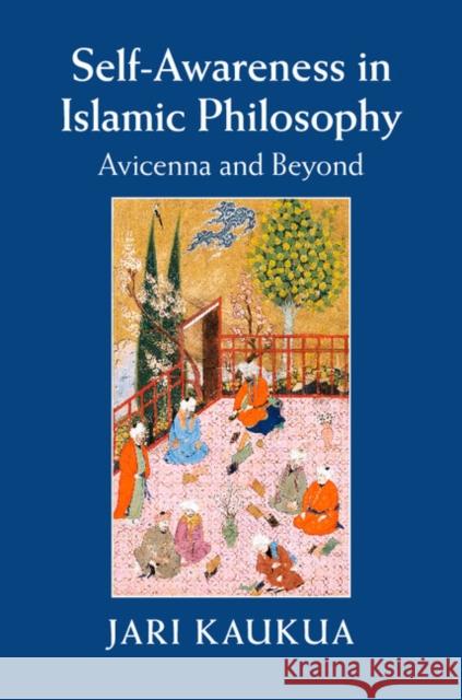Self-Awareness in Islamic Philosophy: Avicenna and Beyond Kaukua, Jari 9781107088795 Cambridge University Press