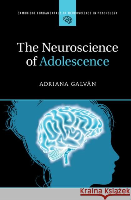 The Neuroscience of Adolescence Adriana Galvan 9781107089921 Cambridge University Press