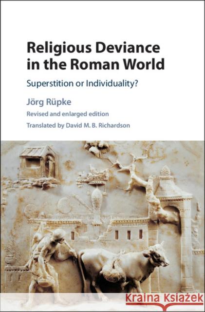 Religious Deviance in the Roman World: Superstition or Individuality? Jorg Rupke 9781107090521 CAMBRIDGE UNIVERSITY PRESS