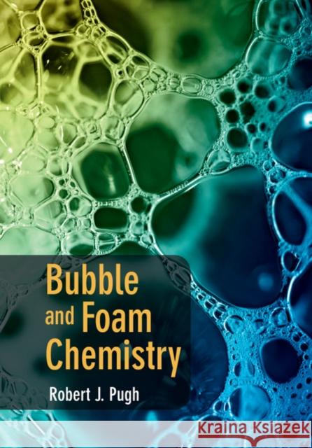 Bubble and Foam Chemistry Robert J Pugh 9781107090576