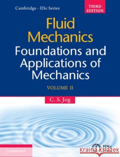 Fluid Mechanics: Volume 2: Foundations and Applications of Mechanics C. S. Jog (Indian Institute of Science, Bangalore) 9781107091290