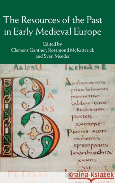 The Resources of the Past in Early Medieval Europe Clemens Gantner Rosamond McKitterick Sven Meeder 9781107091719