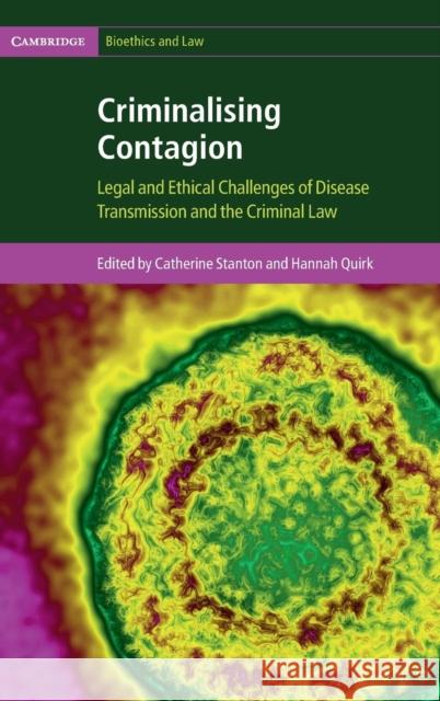 Criminalising Contagion: Legal and Ethical Challenges of Disease Transmission and the Criminal Law Stanton, Catherine 9781107091825 Cambridge University Press