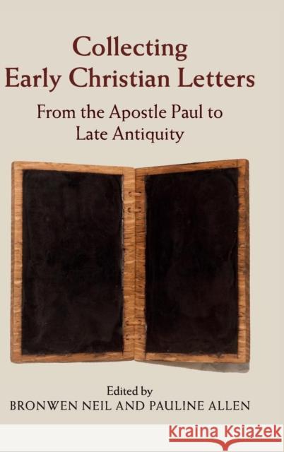 Collecting Early Christian Letters: From the Apostle Paul to Late Antiquity Neil, Bronwen 9781107091863 Cambridge University Press