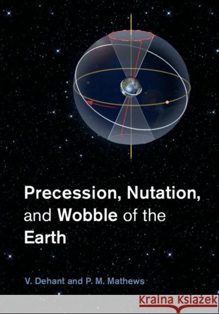 Precession, Nutation and Wobble of the Earth Veronique Dehant Sonny Mathews Piravonu M. Mathews 9781107092549 Cambridge University Press