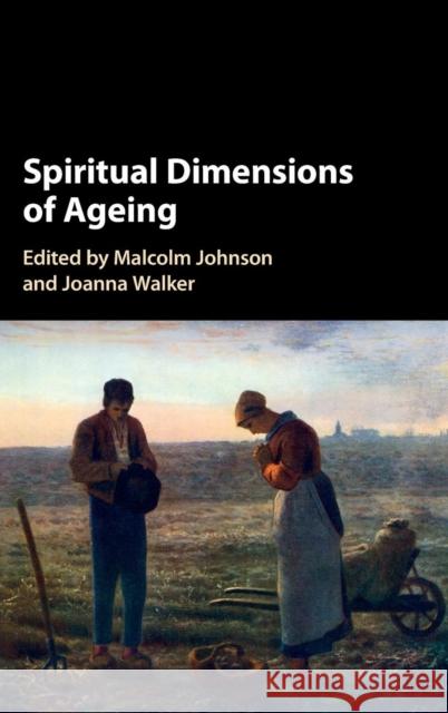 Spiritual Dimensions of Ageing Malcolm Johnson Joanna Walker 9781107092570