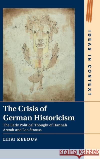 The Crisis of German Historicism: The Early Political Thought of Hannah Arendt and Leo Strauss Keedus, Liisi 9781107093034
