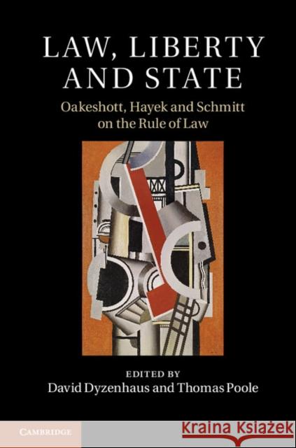 Law, Liberty and State: Oakeshott, Hayek and Schmitt on the Rule of Law Dyzenhaus, David 9781107093386