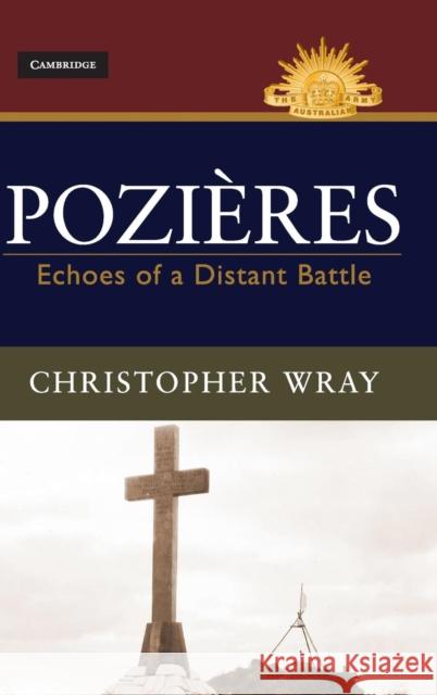 Pozières: Echoes of a Distant Battle Christopher Wray 9781107093485