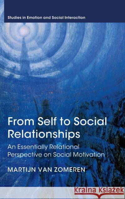 From Self to Social Relationships: An Essentially Relational Perspective on Social Motivation Van Zomeren, Martijn 9781107093799 Cambridge University Press