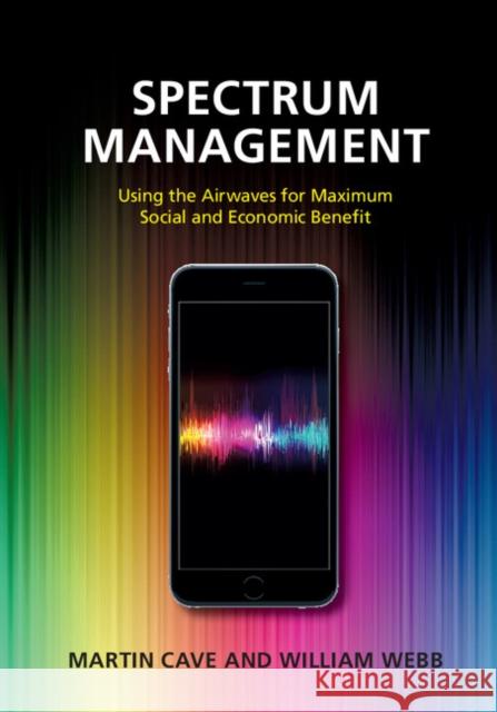 Spectrum Management: Using the Airwaves for Maximum Social and Economic Benefit Martin Cave 9781107094222 CAMBRIDGE UNIVERSITY PRESS