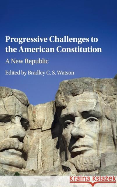 Progressive Challenges to the American Constitution: A New Republic Watson, Bradley C. S. 9781107094376 Cambridge University Press