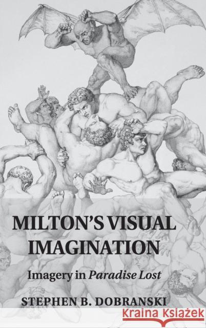 Milton's Visual Imagination: Imagery in Paradise Lost Stephen Dobranski 9781107094390