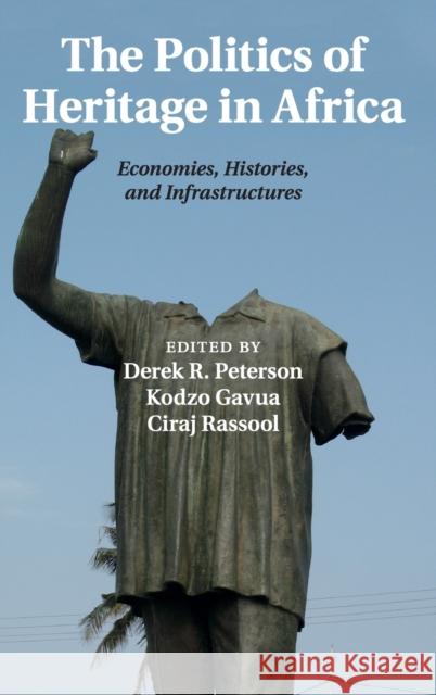 The Politics of Heritage in Africa: Economies, Histories, and Infrastructures Peterson, Derek R. 9781107094857 Cambridge University Press