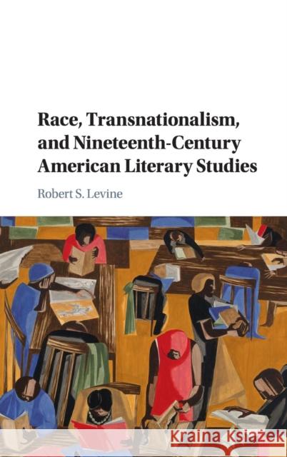 Race, Transnationalism, and Nineteenth-Century American Literary Studies Robert S. Levine 9781107095069 Cambridge University Press