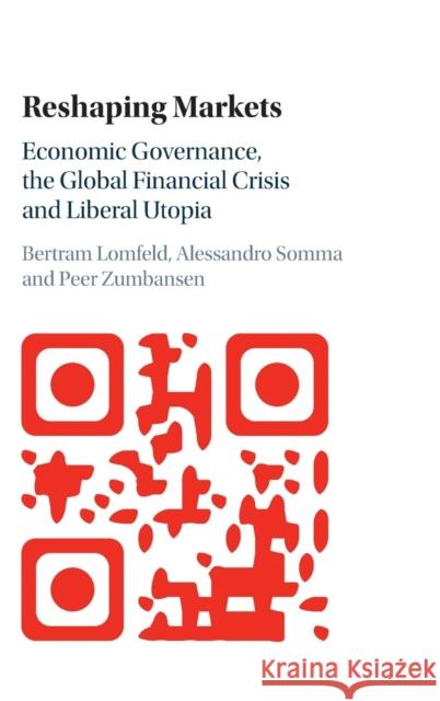 Reshaping Markets: Economic Governance, the Global Financial Crisis and Liberal Utopia Lomfeld, Bertram 9781107095908 Cambridge University Press