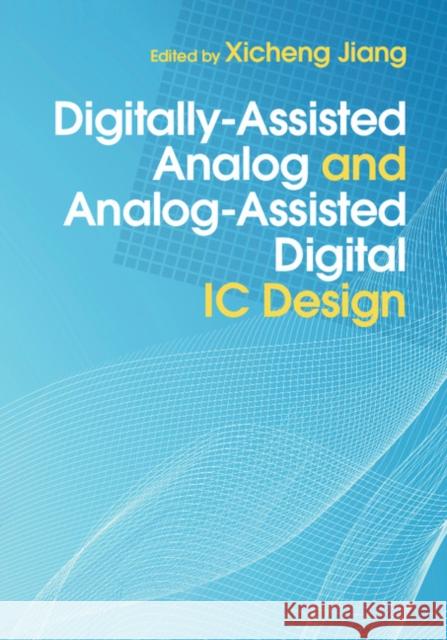 Digitally-Assisted Analog and Analog-Assisted Digital IC Design Xicheng Jiang 9781107096103 Cambridge University Press