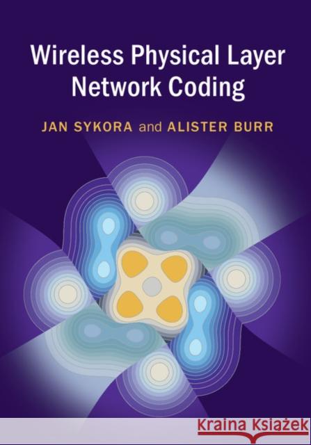Wireless Physical Layer Network Coding Jan Sykora Alister Burr 9781107096110 Cambridge University Press