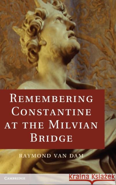 Remembering Constantine at the Milvian Bridge Raymond Van Dam 9781107096431 0