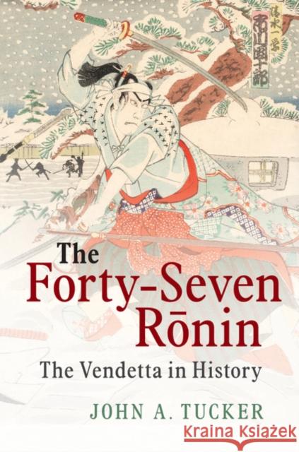 The Forty-Seven Ronin: The Vendetta in History Tucker, John A. 9781107096875 Cambridge University Press