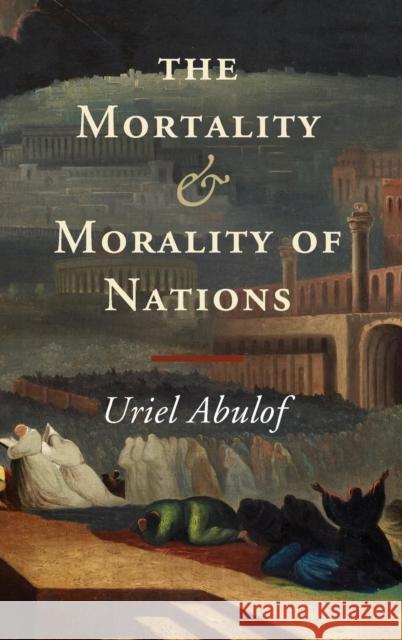 The Mortality and Morality of Nations Uriel Abulof 9781107097070 CAMBRIDGE UNIVERSITY PRESS