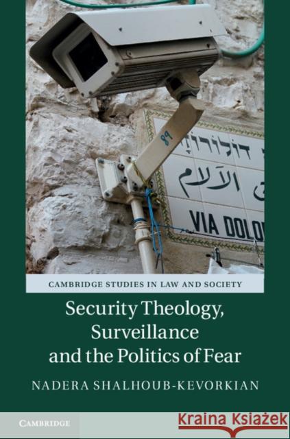 Security Theology, Surveillance and the Politics of Fear Nadera Shalhoub-Kevorkian 9781107097353