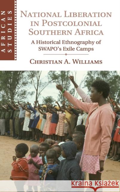 National Liberation in Postcolonial Southern Africa: A Historical Ethnography of Swapo's Exile Camps Williams, Christian A. 9781107099340