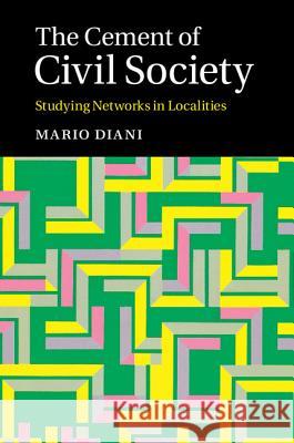 The Cement of Civil Society: Studying Networks in Localities Diani, Mario 9781107100008