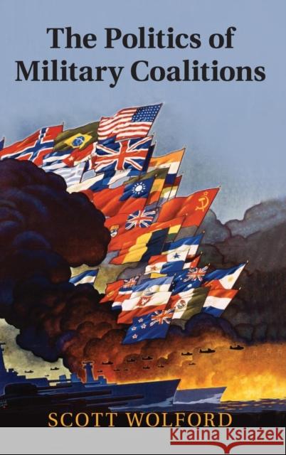 The Politics of Military Coalitions Scott Wolford 9781107100657