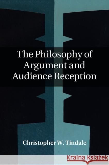 The Philosophy of Argument and Audience Reception Christopher W. Tindale 9781107101111 Cambridge University Press