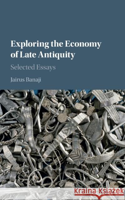 Exploring the Economy of Late Antiquity Banaji, Jairus 9781107101944