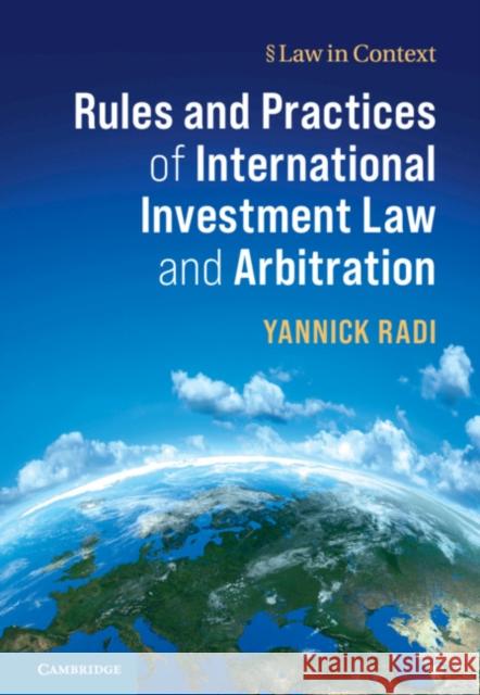 Rules and Practices of International Investment Law and Arbitration Yannick Radi 9781107102101 Cambridge University Press