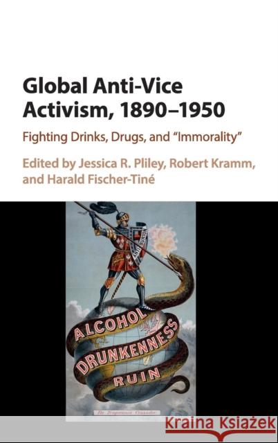 Global Anti-Vice Activism, 1890-1950: Fighting Drinks, Drugs, and 'Immorality' Pliley, Jessica R. 9781107102668 Cambridge University Press