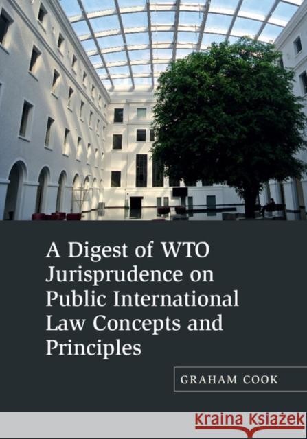 A Digest of WTO Jurisprudence on Public International Law Concepts and Principles Graham Cook 9781107102767