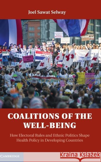 Coalitions of the Well-Being: How Electoral Rules and Ethnic Politics Shape Health Policy in Developing Countries Selway, Joel Sawat 9781107103047 Cambridge University Press