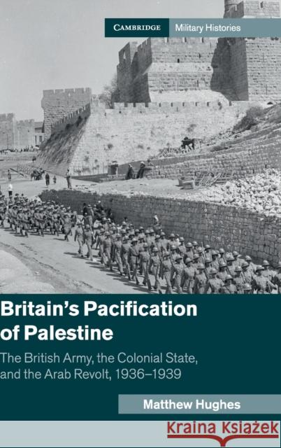 Britain's Pacification of Palestine Hughes, Matthew 9781107103207