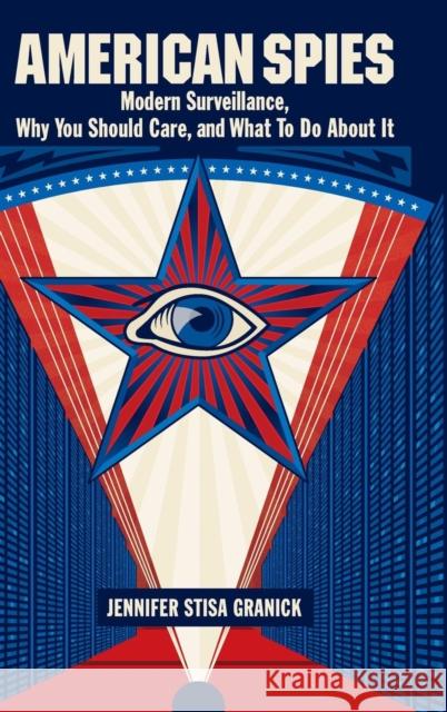 American Spies: Modern Surveillance, Why You Should Care, and What to Do about It Granick, Jennifer Stisa 9781107103238 Cambridge University Press
