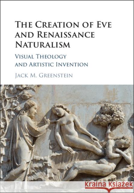 The Creation of Eve and Renaissance Naturalism: Visual Theology and Artistic Invention Jack Greenstein 9781107103245 Cambridge University Press