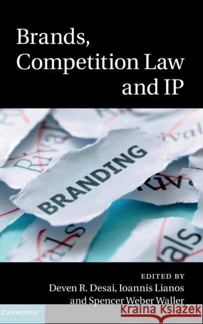 Brands, Competition Law and IP Ioannis Lianos Spencer Weber Waller Deven Desai 9781107103467