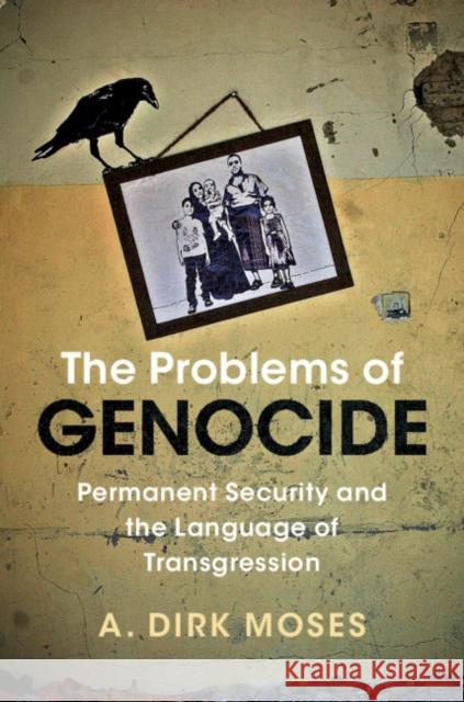The Problems of Genocide: Permanent Security and the Language of Transgression A. Dirk Moses 9781107103580 Cambridge University Press