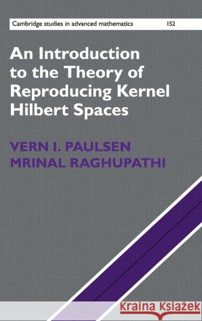 An Introduction to the Theory of Reproducing Kernel Hilbert Spaces Vern Paulsen Mrinal Raghupathi 9781107104099 Cambridge University Press