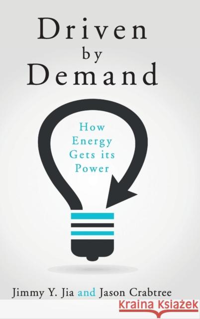 Driven by Demand: How Energy Gets Its Power Jia, Jimmy Y. 9781107104662 Cambridge University Press