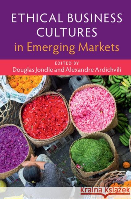 Ethical Business Cultures in Emerging Markets Douglas Jondle Alexandre Ardichvili 9781107104921 Cambridge University Press