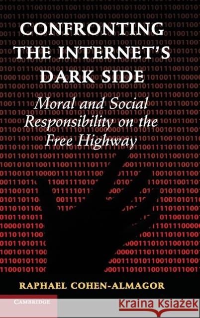 Confronting the Internet's Dark Side: Moral and Social Responsibility on the Free Highway Cohen-Almagor, Raphael 9781107105591 Cambridge University Press